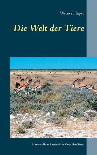 Cover image for Die Welt der Tiere: Humorvolle und besinnliche Verse uber Tiere in der Heimat und in fremden Landern