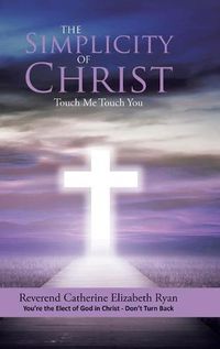 Cover image for The Simplicity of Christ: Touch Me Touch You: You're the Elect of God in Christ - Don't Turn Back