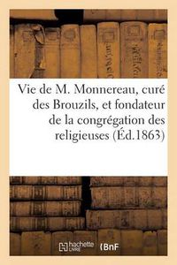 Cover image for Vie de M. Monnereau, Cure Des Brouzils, Et Fondateur de la Congregation Des Religieuses: Des Sacres-Coeurs de Jesus Et de Marie