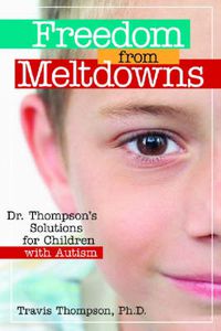 Cover image for Freedom from Meltdowns: Dr. Thompson's Solutions for Children with Autism