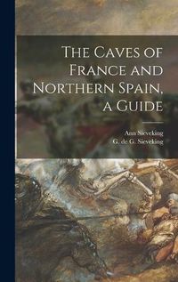 Cover image for The Caves of France and Northern Spain, a Guide