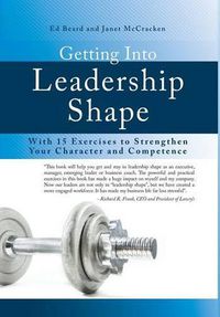 Cover image for Getting Into Leadership Shape: With 15 Exercises to Strengthen Your Character and Competence