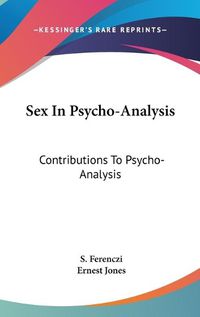 Cover image for Sex in Psycho-Analysis: Contributions to Psycho-Analysis