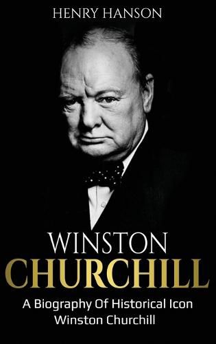 Winston Churchill: A Biography of Historical Icon Winston Churchill