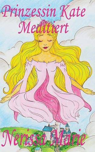 Cover image for Prinzessin Kate meditiert (Kinderbuch uber Achtsamkeit Meditation fur Kinder, kinderbucher, kindergeschichten, jugendbucher, kinder buch, bilderbuch, bucher fur grundschuler, babybuch, kinderbucher)