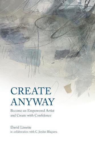 Cover image for Create Anyway: Become an Empowered Artist and Create with Confidence