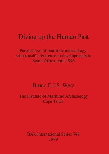 Cover image for Diving up the Human Past: Perspectives of maritime archaeology, with specific reference to developments in South Africa until 1996