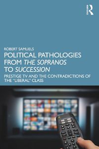 Cover image for Political Pathologies from The Sopranos to Succession: Prestige TV and the Contradictions of the  Liberal  Class