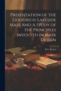 Cover image for Presentation of the Goodrich-Lakeside Mask and A Study of the Principles Involved in Mask Design