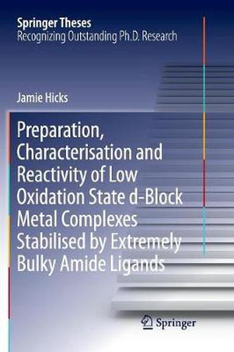 Cover image for Preparation, Characterisation and Reactivity of Low Oxidation State d-Block Metal Complexes Stabilised by Extremely Bulky Amide Ligands