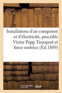 Cover image for Installations d'Air Comprime Et d'Electricite Procedes Victor Popp, Transport Et Distribution: de la Force Motrice Par l'Air Comprime