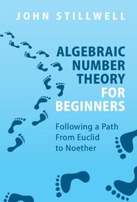 Cover image for Algebraic Number Theory for Beginners: Following a Path From Euclid to Noether