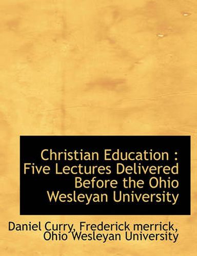 Cover image for Christian Education: Five Lectures Delivered Before the Ohio Wesleyan University