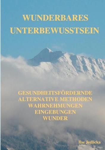 Cover image for Wunderbares Unterbewusstsein: gesundheitsfoerdernde Alternative Methoden, Wahrnehmungen, Eingebungen, Wunder