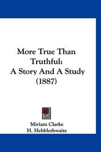 Cover image for More True Than Truthful: A Story and a Study (1887)