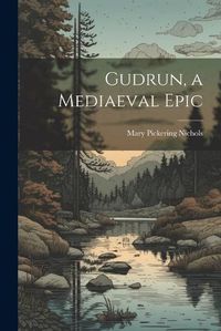 Cover image for Gudrun, a Mediaeval Epic