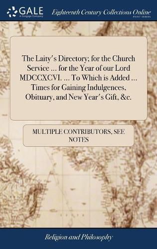 Cover image for The Laity's Directory; for the Church Service ... for the Year of our Lord MDCCXCVI. ... To Which is Added ... Times for Gaining Indulgences, Obituary, and New Year's Gift, &c.