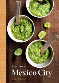 Cover image for World Food: Mexico City: Heritage Recipes for Classic Home Cooking
