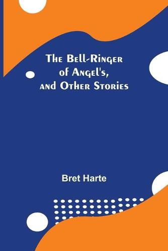 Cover image for The Bell-Ringer Of Angel'S, And Other Stories