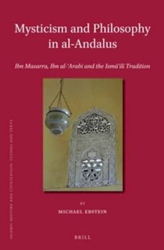 Mysticism and Philosophy in al-Andalus: Ibn Masarra, Ibn al-'Arabi and the Isma'ili Tradition