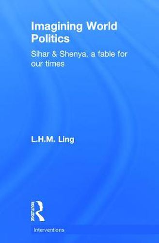 Cover image for Imagining World Politics: Sihar & Shenya, a fable for our times