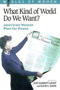 Cover image for What Kind of World Do We Want?: American Women Plan for Peace