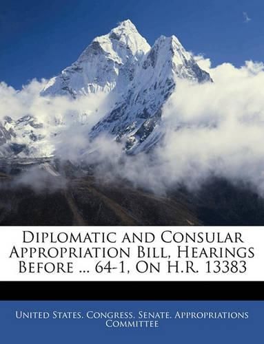 Cover image for Diplomatic and Consular Appropriation Bill, Hearings Before ... 64-1, on H.R. 13383