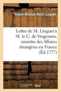 Cover image for Lettre de M. Linguet A M. Le C. de Vergennes, Ministre Des Affaires Etrangeres En France