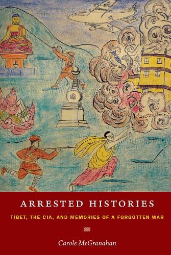 Cover image for Arrested Histories: Tibet, the CIA, and Memories of a Forgotten War