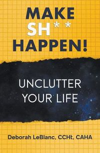 Cover image for Make Sh** Happen! Unclutter Your Life