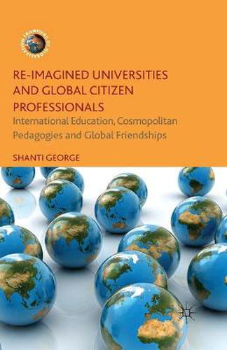 Cover image for Re-Imagined Universities and Global Citizen Professionals: International Education, Cosmopolitan Pedagogies and Global Friendships