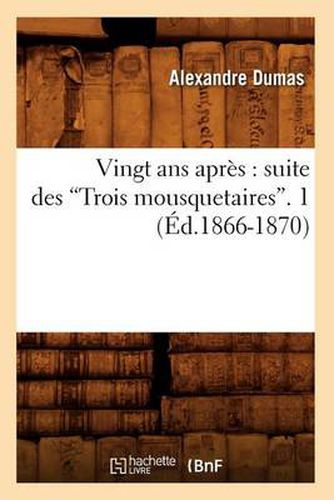 Cover image for Vingt ANS Apres: Suite Des Trois Mousquetaires. Tome 1 (Ed.1866-1870)