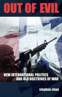 Cover image for Out of Evil: New International Politics and Old Doctrines of War