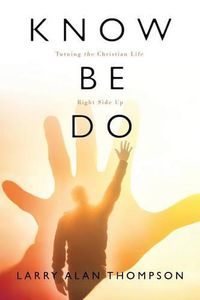 Cover image for Know Be Do: Turning the Christian Life Right Side Up