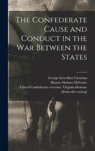 The Confederate Cause and Conduct in the war Between the States