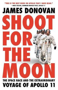 Cover image for Shoot for the Moon: The Space Race and the Extraordinary Voyage of Apollo 11