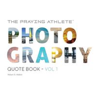 Cover image for The Praying Athlete Photography Quote Book Vol. 1