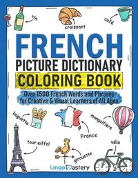 Cover image for French Picture Dictionary Coloring Book: Over 1500 French Words and Phrases for Creative & Visual Learners of All Ages