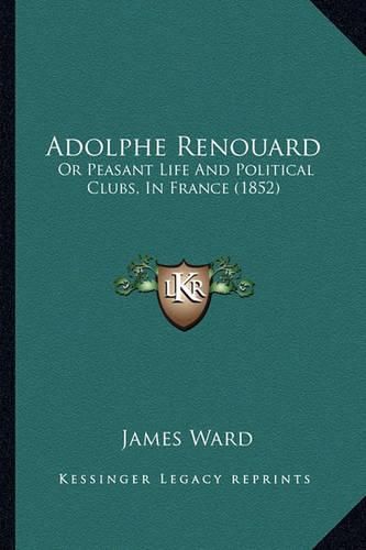 Adolphe Renouard: Or Peasant Life and Political Clubs, in France (1852)