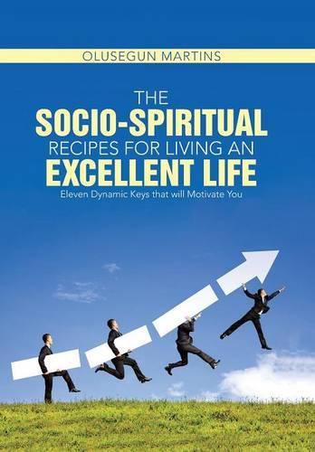 The Socio-Spiritual Recipes for Living An Excellent Life: Eleven Dynamic Keys that will Motivate You