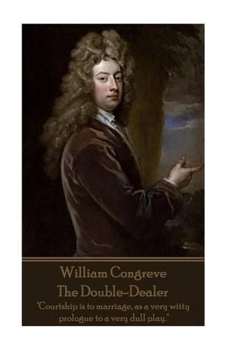 Cover image for William Congreve - The Double-Dealer: Courtship is to marriage, as a very witty prologue to a very dull play.