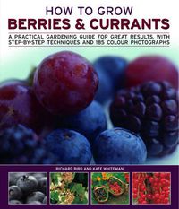Cover image for How to Grow Berries and Currants: A Practical Gardening Guide for Great Results, with Step-by-step Techniques and 185 Colour Photographs