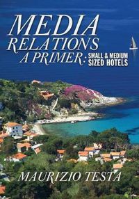 Cover image for Media Relations, A Primer: Small and Medium Sized Hotels