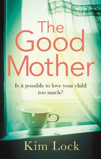 Cover image for The Good Mother: A gripping emotional page turner with a twist that will leave you reeling