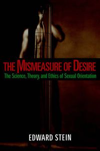 Cover image for The Mismeasure of Desire: The Science, Theory, and Ethics of Sexual Orientation