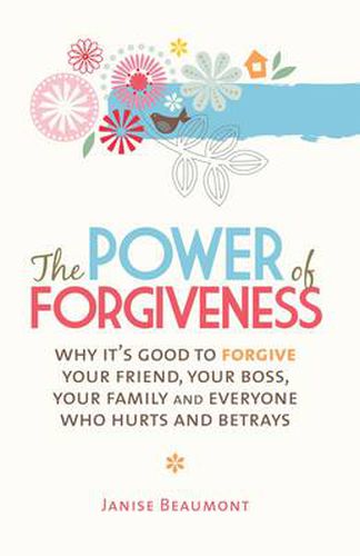 Cover image for The Power of Forgiveness: Why it's good to forgive your friend, your boss, your family and everyone else who hurts and betrays