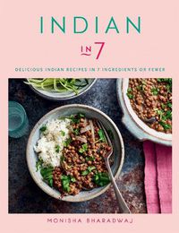 Cover image for Indian in 7: Delicious Indian recipes in 7 ingredients or fewer