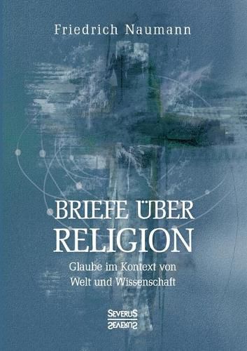 Briefe uber Religion: Glaube im Kontext von Welt und Wissenschaft