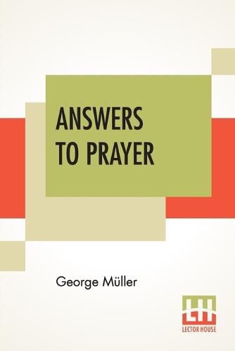 Answers To Prayer: From George Muller's Narratives Compiled By A. E. C. Brooks.