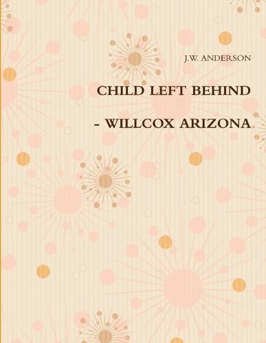 Cover image for Child Left Behind - Willcox Arizona